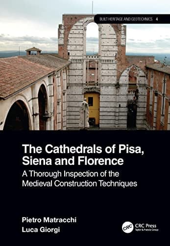 The Cathedrals of Pisa, Siena and Florence A Thorough Inspection of the Medieval Construction Techniques by Pietro Matracchi