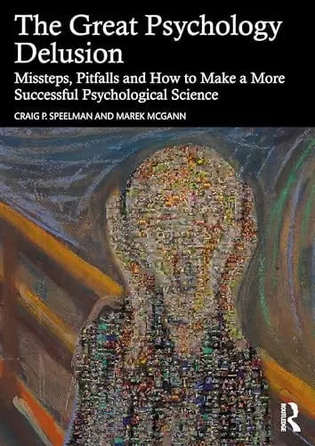 The Great Psychology Delusion Missteps, Pitfalls and How to Make a More Successful Psychological Science by Craig Speelman 1st Edition ISBN 9781032815404