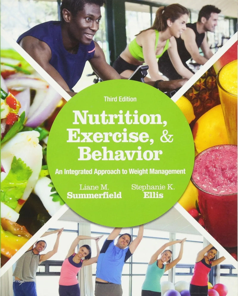 Nutrition, Exercise, and Behavior: An Integrated Approach to Weight Management by Liane M. Summerfield 3rd Edition ISBN 9781305258778