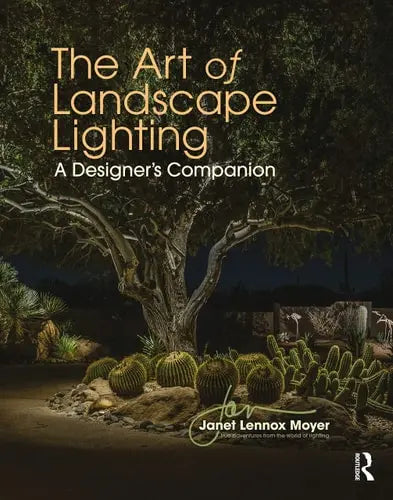 The Art of Landscape Lighting A Designer's Companion by Janet Lennox Moyer 1st Edition ISBN 9780367193584