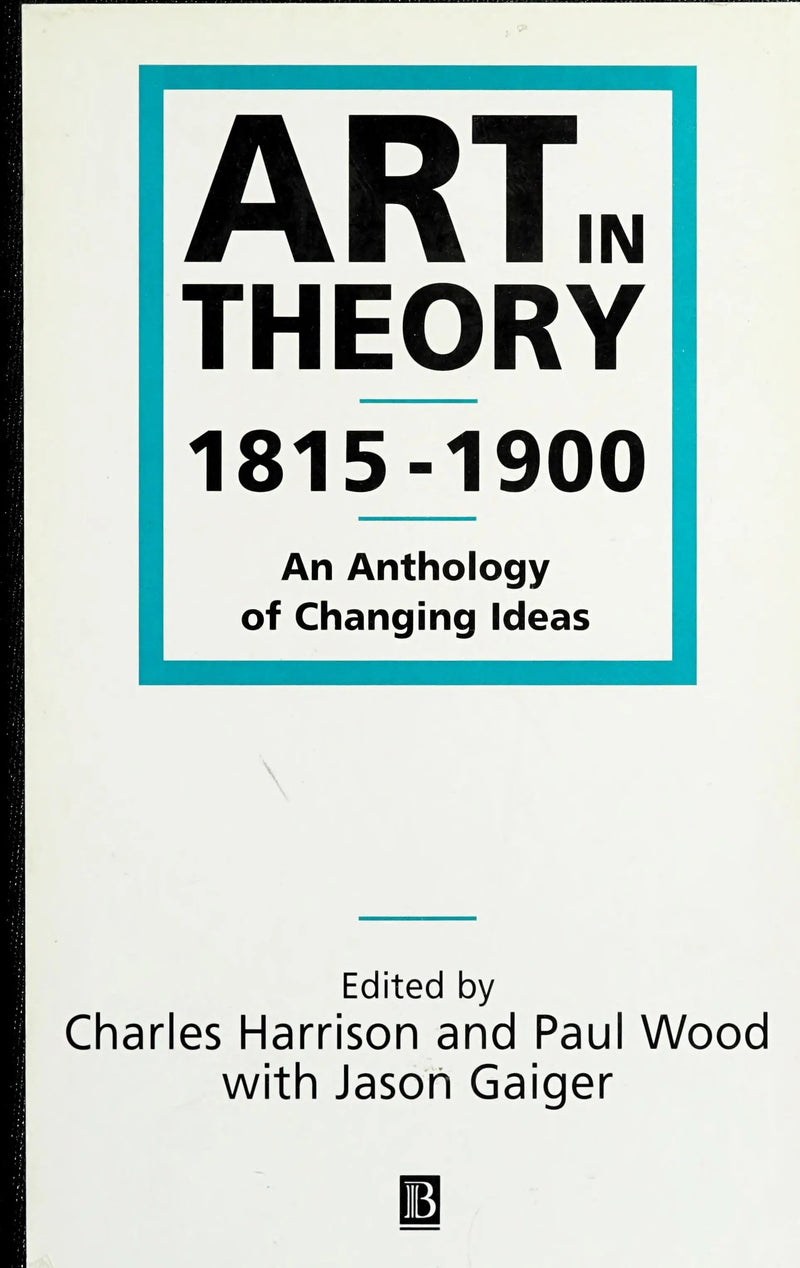 Art in Theory 1815-1900 An Anthology of Changing Ideas by Charles Harrison 1st Edition ISBN 9780631200666