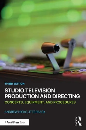 Studio Television Production and Directing Concepts, Equipment, and Procedures by Andrew Hicks Utterback 3rd Edition ISBN 9780367199227