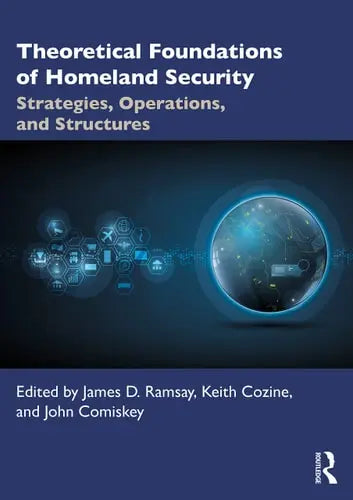 Theoretical Foundations of Homeland Security Strategies, Operations, and Structures by James D. Ramsay 1st Edition ISBN 9780367201708