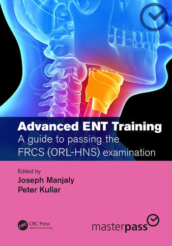 Advanced ENT Training A Guide to Passing the FRCS (ORL-HNS) Examination by Joseph Manjaly