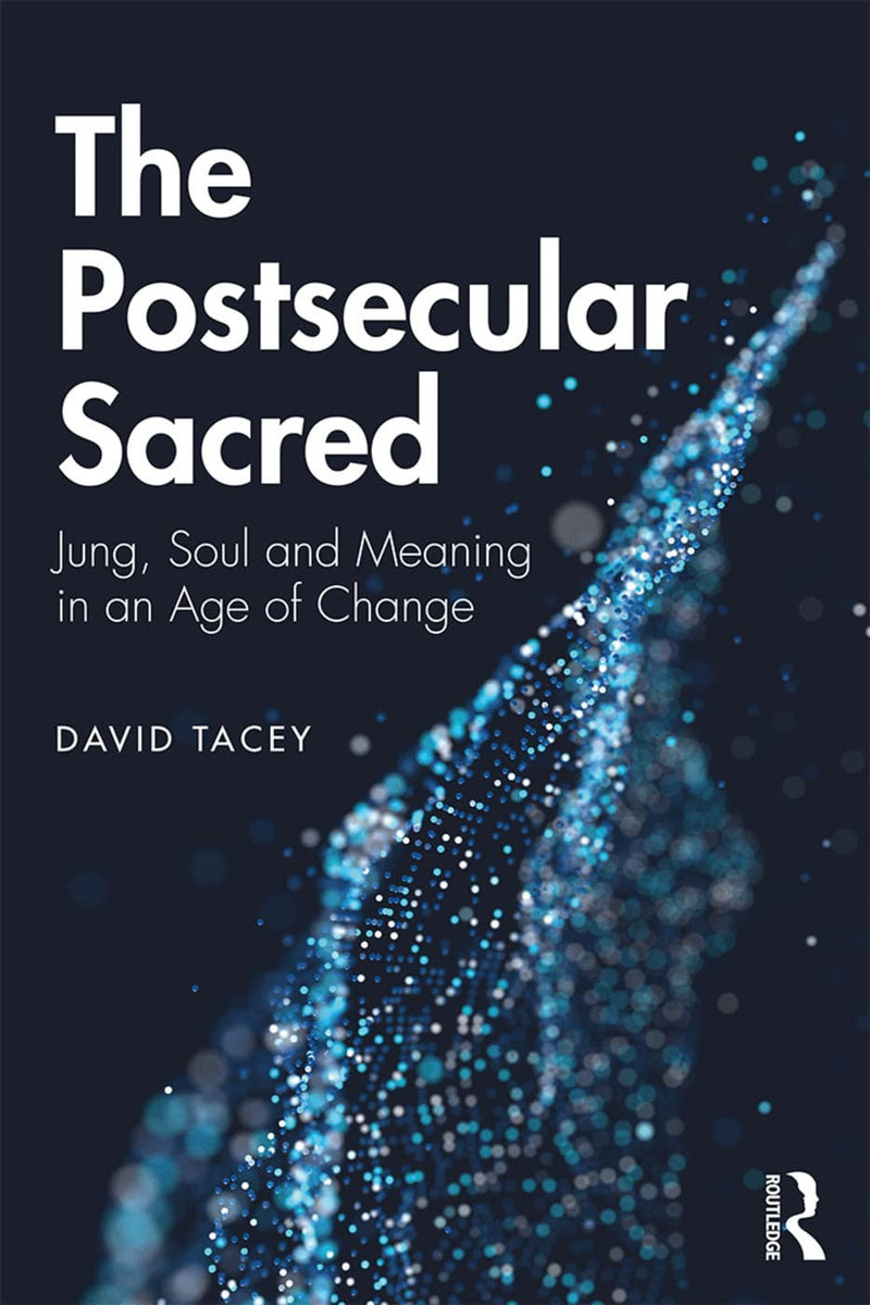 The Postsecular Sacred Jung, Soul and Meaning in an Age of Change