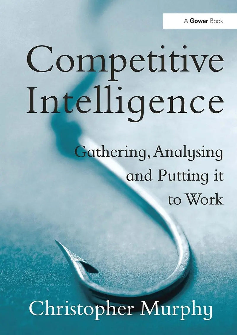 Competitive Intelligence Gathering, Analysing and Putting It to Work by Christopher Murphy 1st Edition ISBN 9781032837581