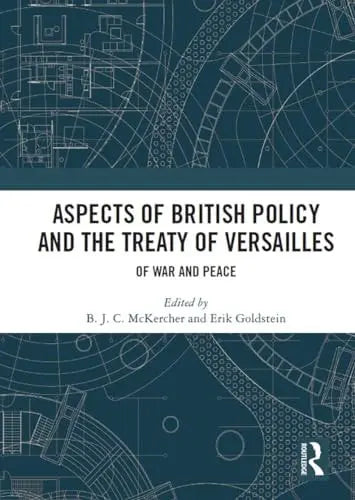 Aspects of British Policy and the Treaty of Versailles Of War and Peace by B. J. C. McKercher 1st Edition ISBN 9781032839080
