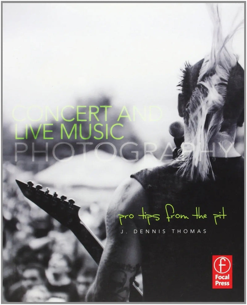 Concert and Live Music Photography Pro Tips from the Pit by J. Dennis Thomas 1st Edition