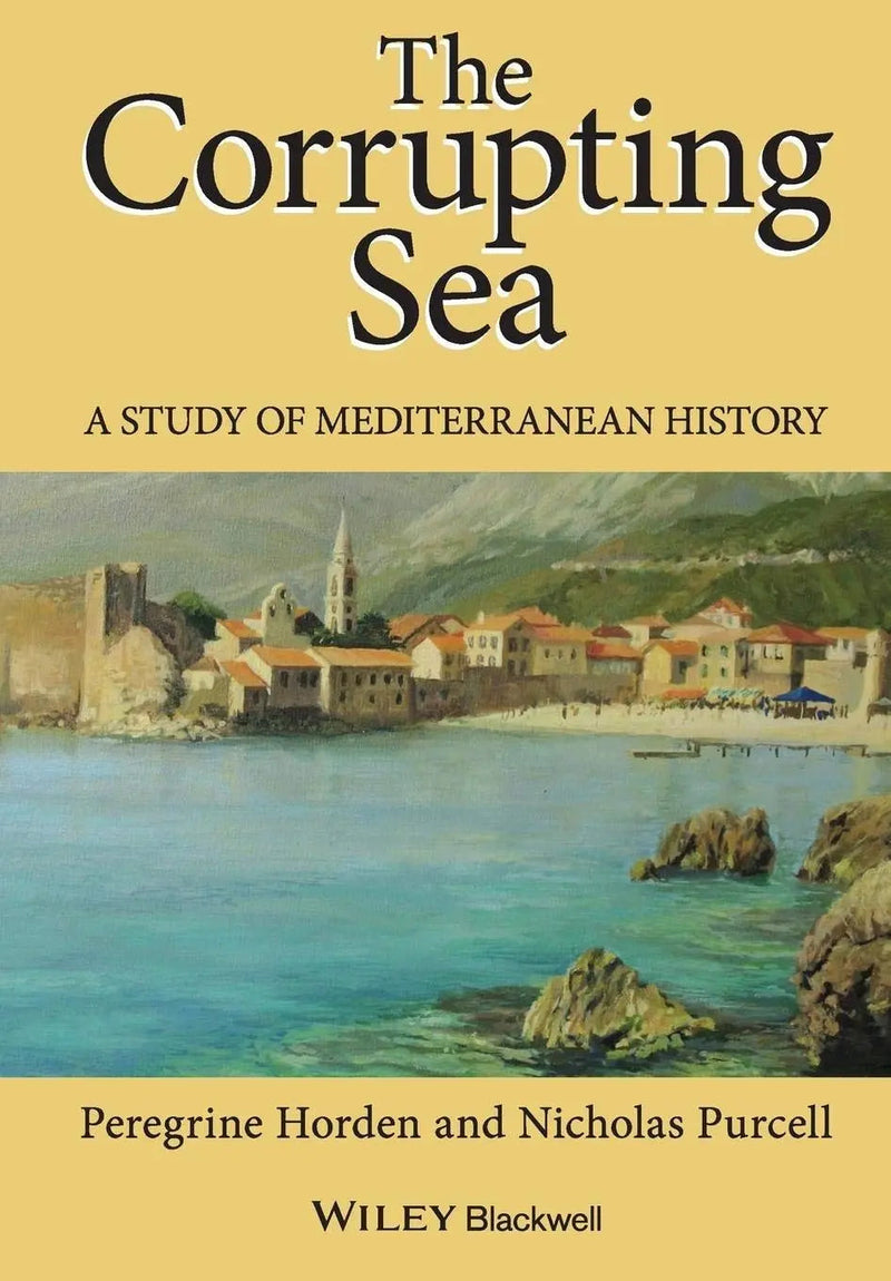 The Corrupting Sea A Study of Mediterranean History by Peregrine Horden ISBN 9780631218906