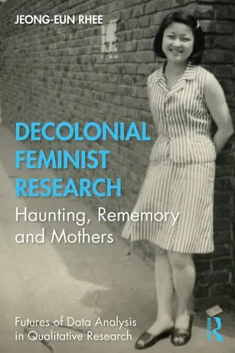 Decolonial Feminist Research Haunting, Rememory and Mothers by Jeong-eun Rhee 1st Edition ISBN 9780367222345