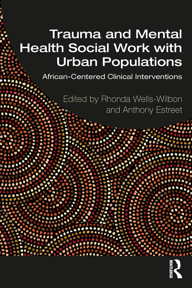 Trauma and Mental Health Social Work with Urban Populations African-centered Clinical Interventions by Rhonda Wells-Wilbon 1st Edition