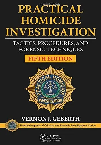 Practical Homicide Investigation Tactics, Procedures, and Forensic Techniques, Fifth Edition by Vernon J. Geberth ISBN: 978-1482235074