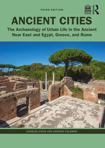 Ancient Cities The Archaeology of Urban Life in the Ancient Near East and Egypt, Greece, and Rome by Charles Gates 3rd Edition ISBN 9780367232214