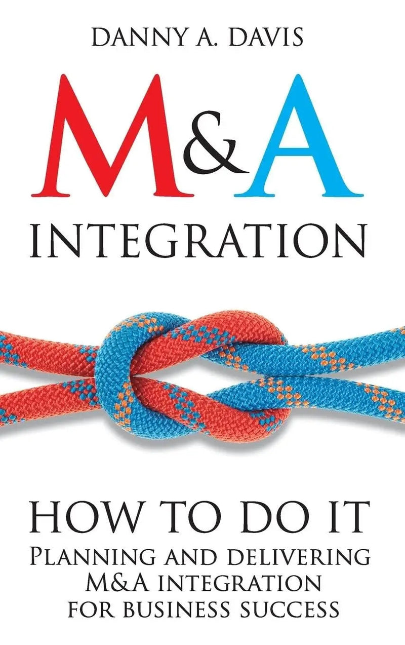 M&A Integration How To Do It. Planning and delivering M&A integration for business success by Danny A. Davis 1st Edition ISBN 9781119944867