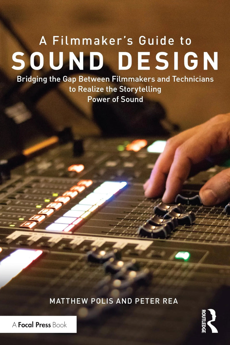 A Filmmaker's Guide to Sound Design Bridging the Gap Between Filmmakers and Technicians to Realize the Storytelling Power of Sound by Matthew Polis 1st Edition ISBN 9780367249915