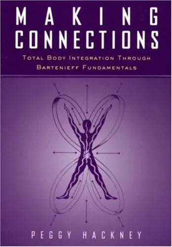 Making Connections Total Body Integration Through Bartenieff Fundamentals by Peggy Hackney 1st Edition ISBN 9789056995928