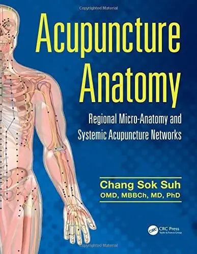 Acupuncture Anatomy Regional Micro-Anatomy and Systemic Acupuncture Networks by Chang Sok Suh