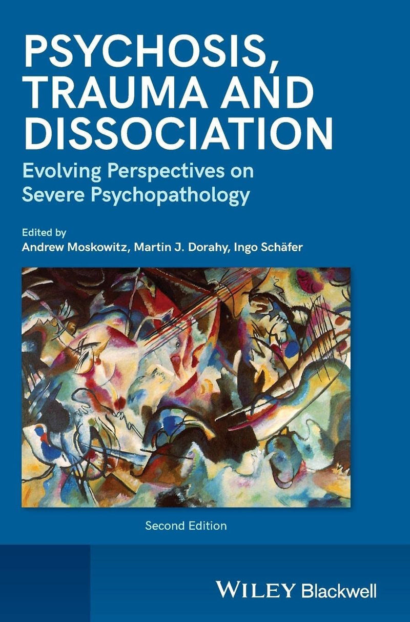 Psychosis, Trauma and Dissociation Evolving Perspectives on Severe Psychopathology 2nd Edition