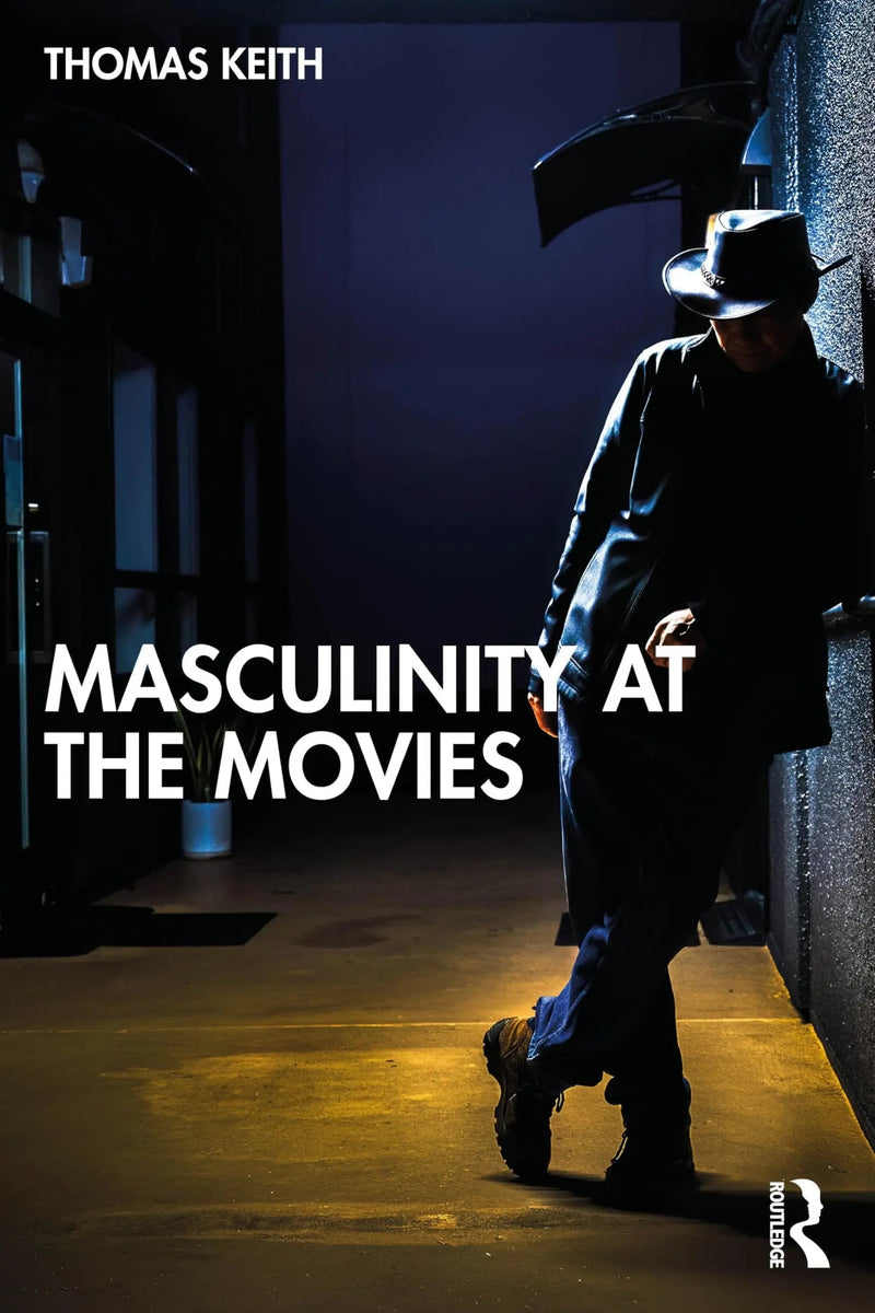 Masculinity at the Movies by Thomas Keith 1st Edition ISBN 9781032901336