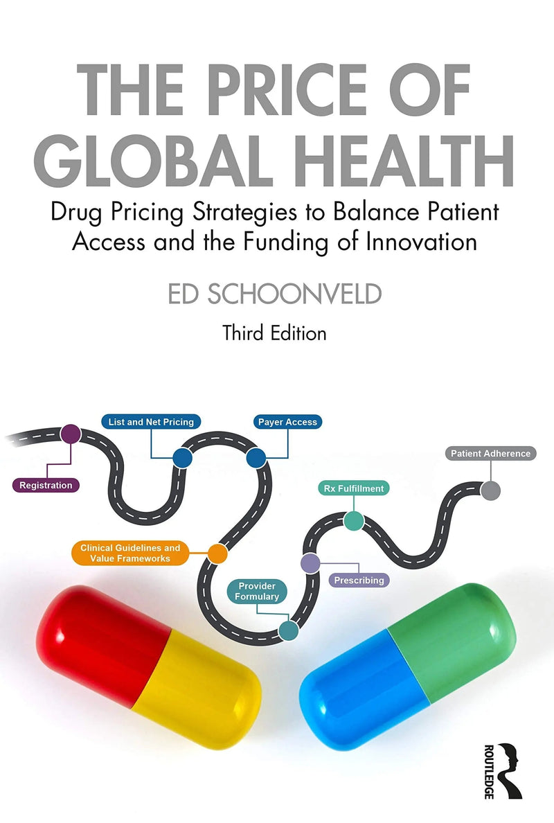 The Price of Global Health Drug Pricing Strategies to Balance Patient Access and the Funding of Innovation by Ed Schoonveld 3rd Edition ISBN 9780367279400