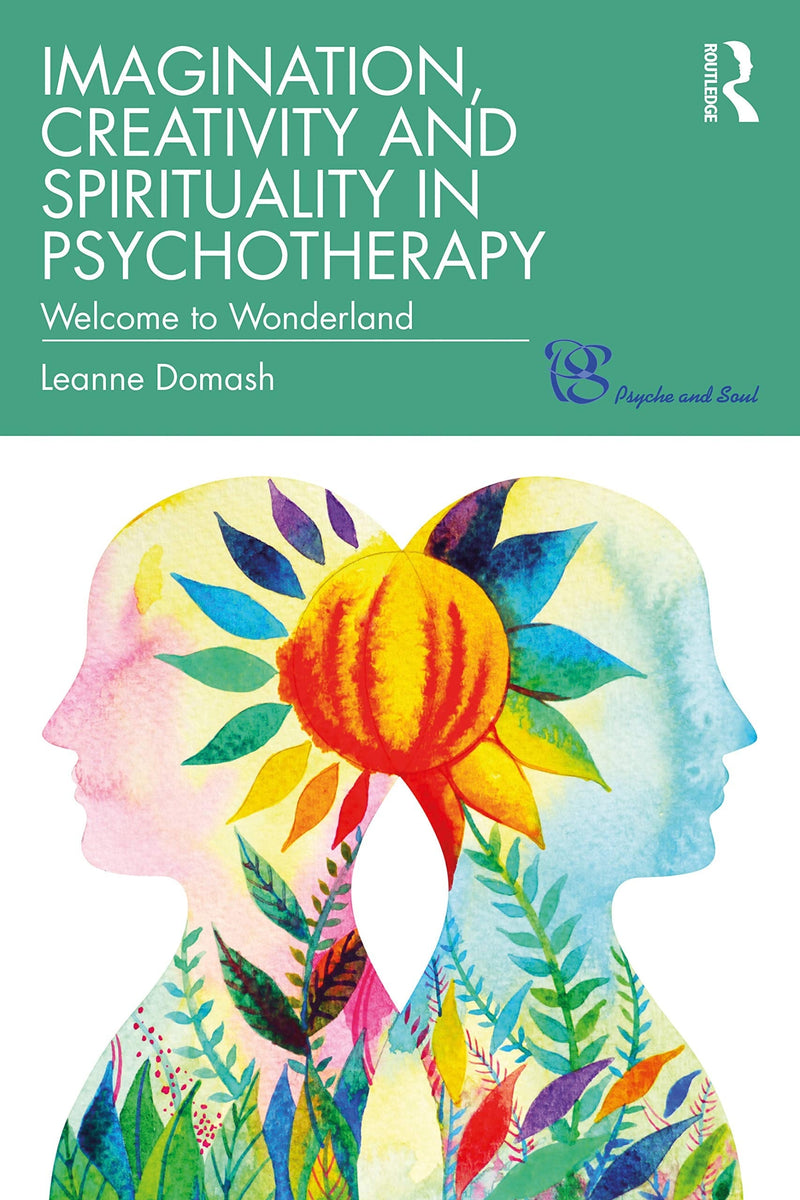 Imagination, Creativity and Spirituality in Psychotherapy Welcome to Wonderland by Leanne Domash 1st Edition