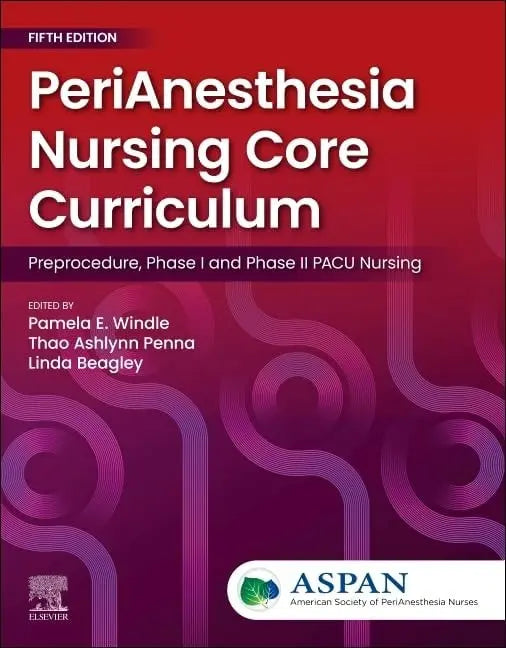 PeriAnesthesia Nursing Core Curriculum: Preprocedure, Phase I and Phase II PACU Nursing by ASPAN