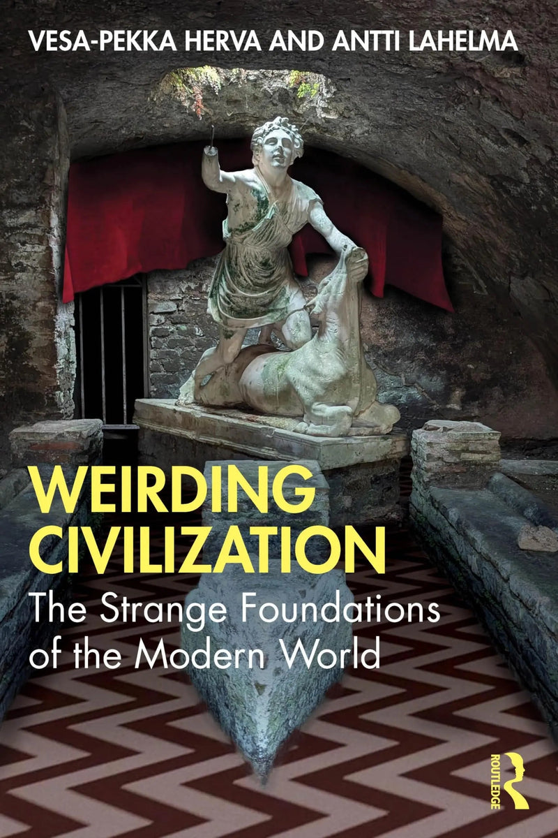 Weirding Civilization The Strange Foundations of the Modern World by Vesa-Pekka Herva 1st Edition ISBN 9781032941165