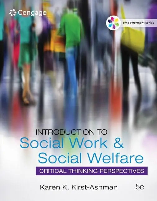 Empowerment Series: Introduction to Social Work & Social Welfare: Critical Thinking Perspectives by Karen K. Kirst-Ashman 5th Edition ISBN 9781305388390