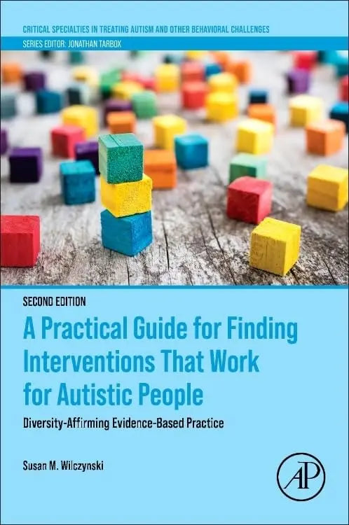 A Practical Guide for Finding Interventions That Work for Autistic People Diversity-Affirming Evidence-Based Practice by Susan M. Wilczynski 2nd Edition ISBN 9780443156328