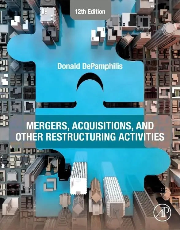 Mergers, Acquisitions, and Other Restructuring Activities An Integrated Approach to Process, Tools, Cases, and Solutions by Donald DePamphilis 12th Edition ISBN 9780443161063