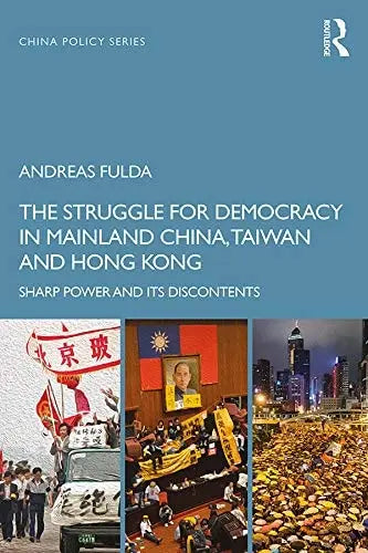 The Struggle for Democracy in Mainland China, Taiwan and Hong Kong Sharp Power and Its Discontents by Andreas Fulda 1st Edition ISBN 9780367334901