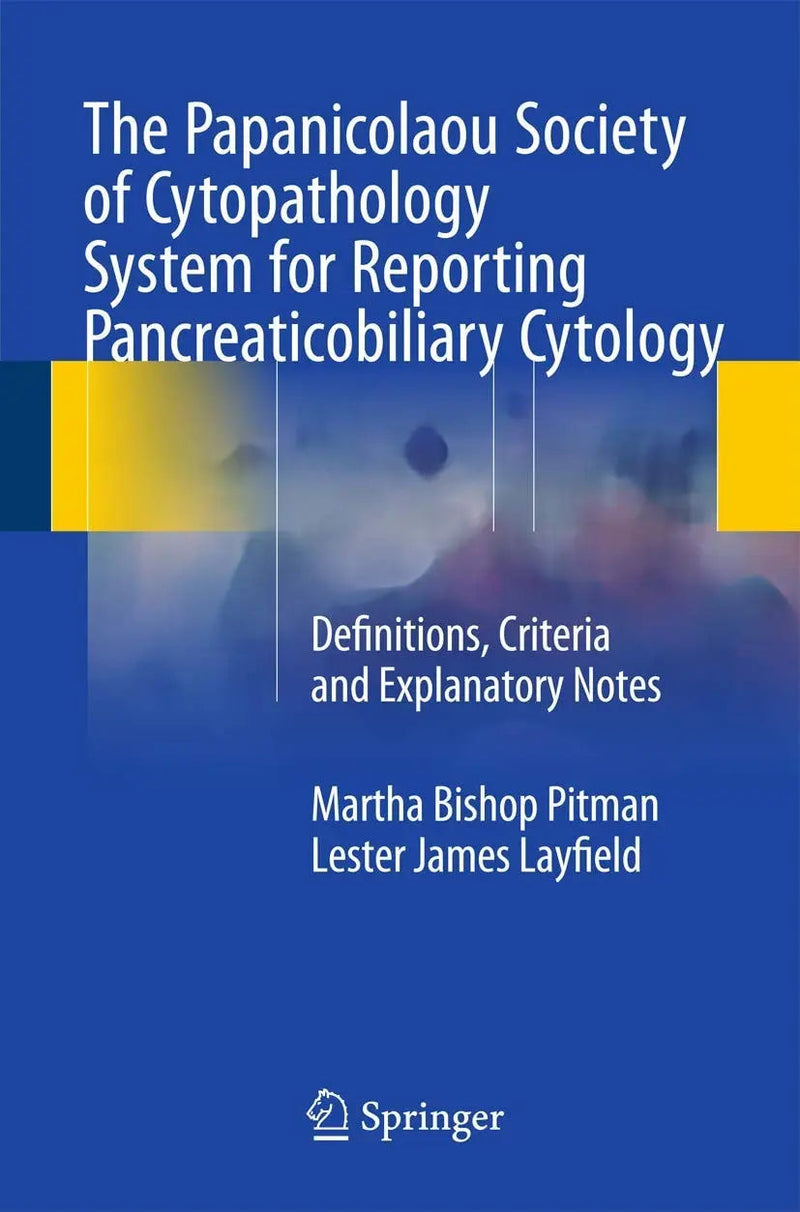 The Papanicolaou Society of Cytopathology System for Reporting Pancreaticobiliary Cytology Definitions, Criteria and Explanatory Notes by Martha Bishop Pitman ISBN 9783319165882