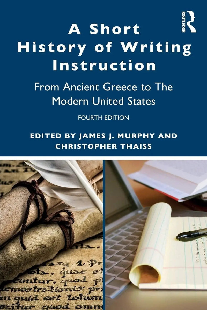 A Short History of Writing Instruction From Ancient Greece to the Modern United States by James Jerome Murphy 4th Edition ISBN 9780367349806