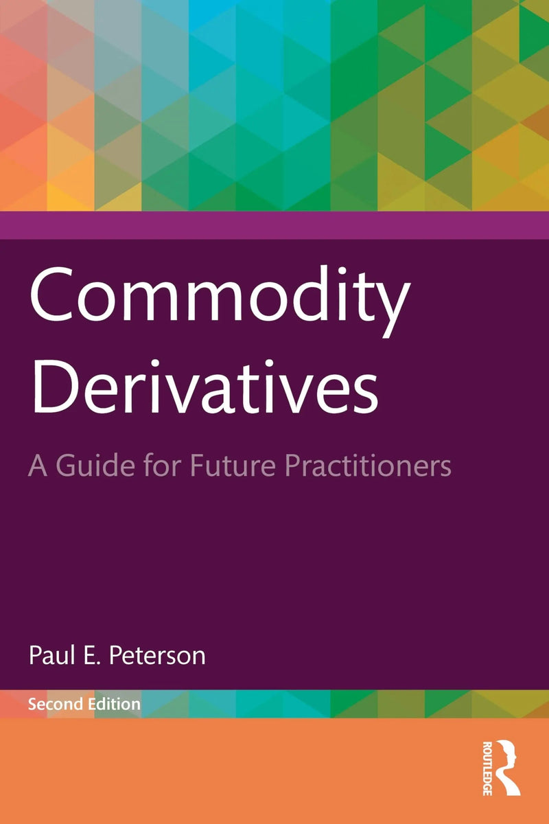 Commodity Derivatives A Guide for Future Practitioners by Paul E. Peterson 2nd Edition ISBN 9781032983707