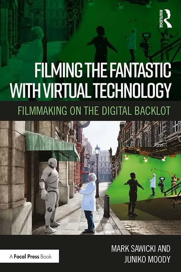 Filming the Fantastic with Virtual Technology Filmmaking on the Digital Backlot by Mark Sawicki 1st Edition ISBN 9780367354213