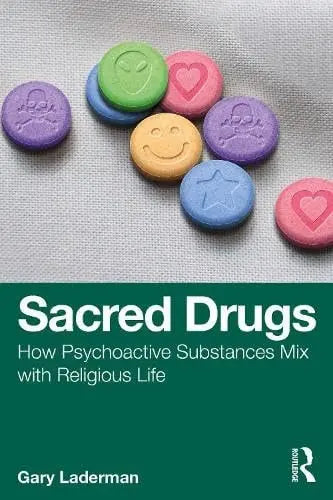 Sacred Drugs How Psychoactive Substances Mix with Religious Life by Gary Laderman 1st Edition ISBN 9781032989488