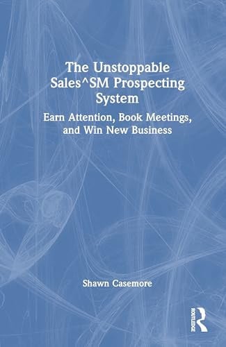 The Unstoppable Sales^SM Prospecting System Earn Attention, Book Meetings, and Win New Business 1st Edition