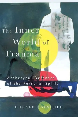 The Inner World of Trauma Archetypal Defenses of the Personal Spirit by Donald Kalsched 978-0415123297