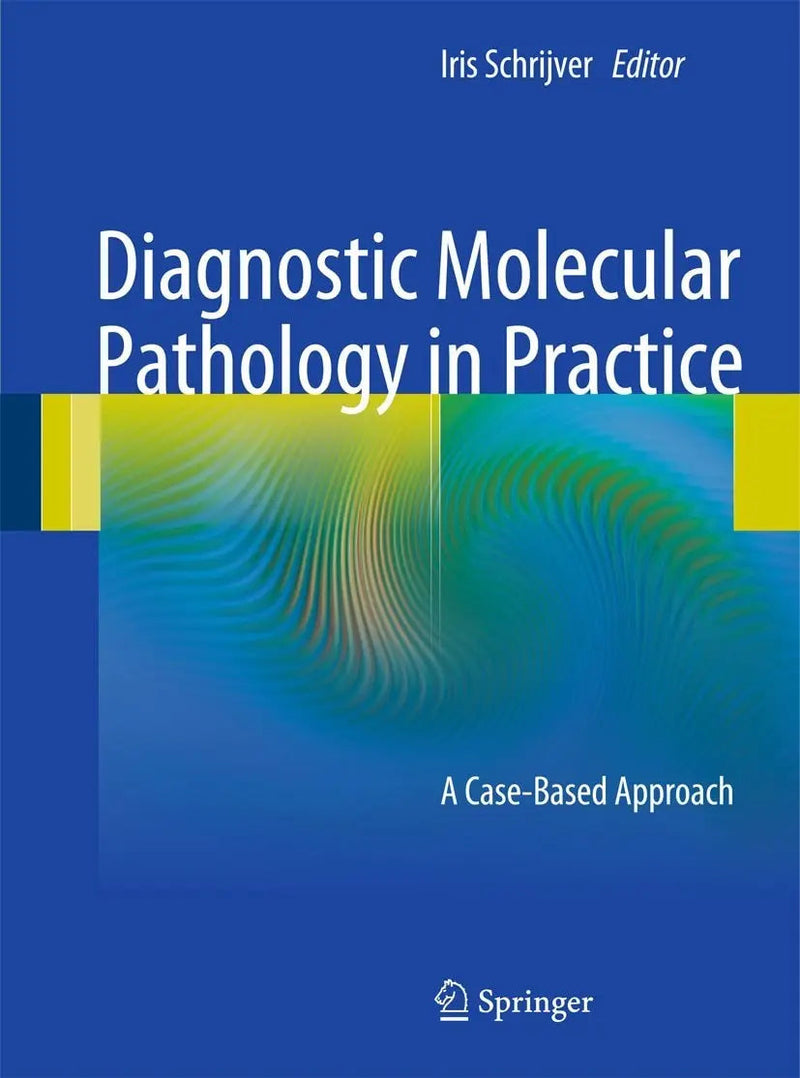 Diagnostic Molecular Pathology in Practice A Case-Based Approach by Iris Schrijver ISBN 9783642196768