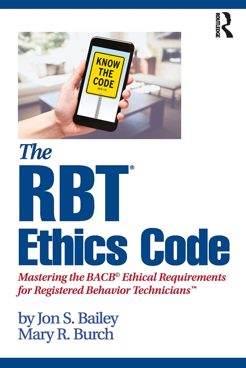 The RBT Ethics Code Mastering the BACB Ethical Requirements for Registered Behavior Technicians by Jon S. Bailey 1st Edition
