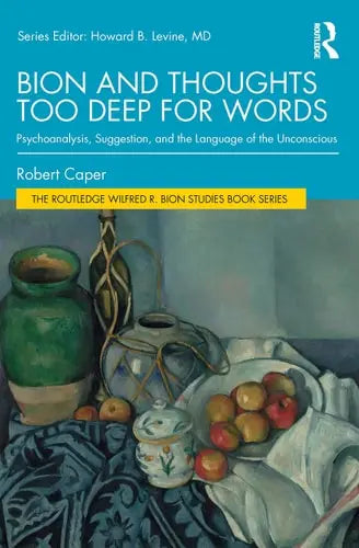Bion and Thoughts Too Deep for Words Psychoanalysis, Suggestion, and the Language of the Unconscious by Robert Caper 1st Edition ISBN 9780367418458