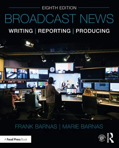 Broadcast News Writing, Reporting, and Producing by Frank Barnas 8th Edition ISBN 9780367427405