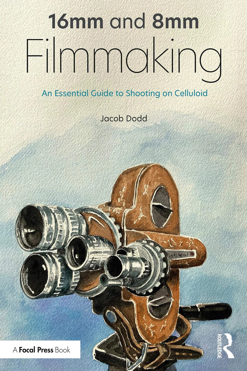 16mm and 8mm Filmmaking An Essential Guide to Shooting on Celluloid by Jacob Dodd 1st Edition