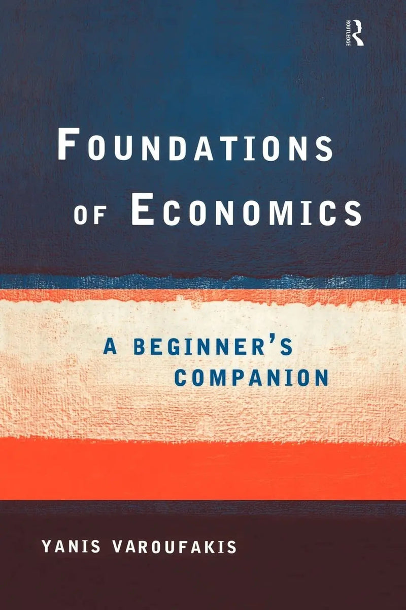 Foundations of Economics: A Beginner's Companion by Yanis Varoufakis ISBN 9780415178921