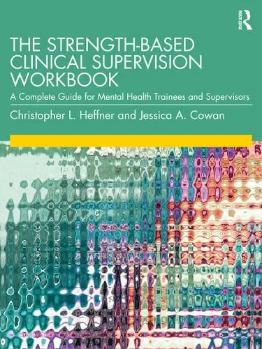 The Strength-Based Clinical Supervision Workbook A Complete Guide for Mental Health Trainees and Supervisors by Christopher L. Heffner 1st Edition ISBN 9780367439354