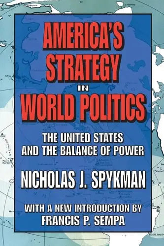 America's Strategy in World Politics The United States and the Balance of Power by Nicholas John Spykman ISBN: 978-1412806312