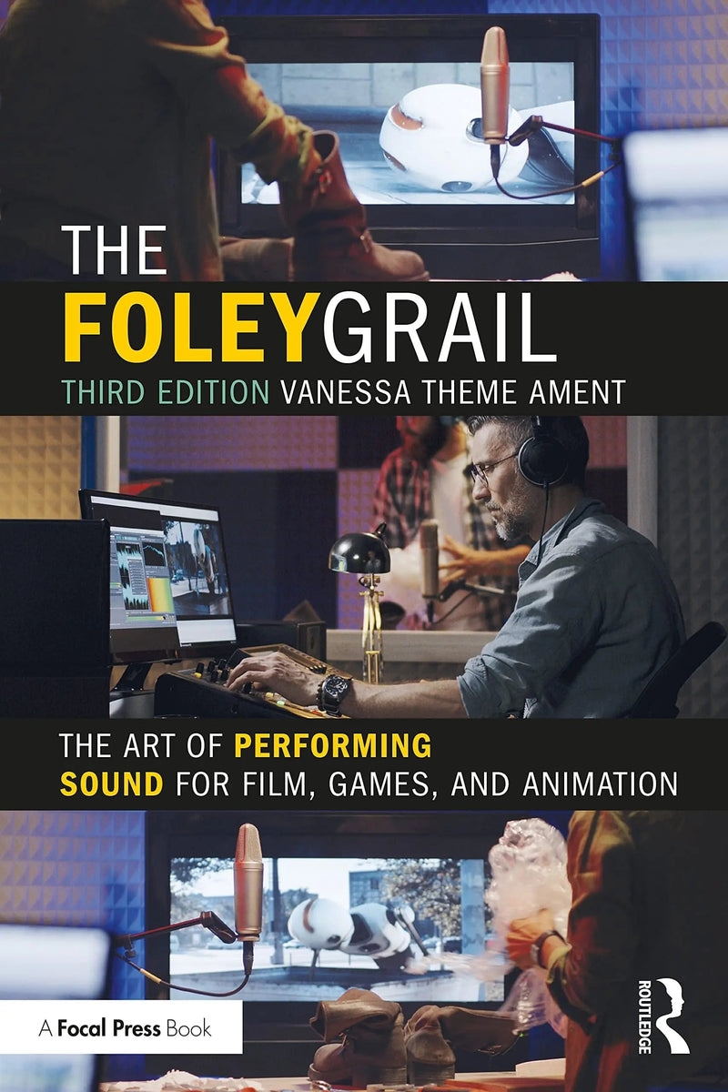 The Foley Grail The Art of Performing Sound for Film, Games, and Animation by Vanessa Theme Ament 3rd Edition