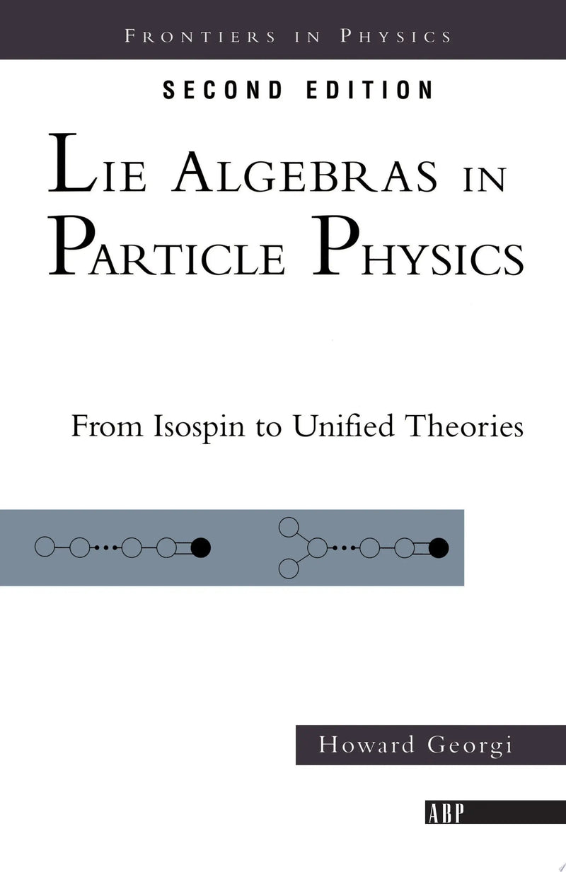 Lie Algebras In Particle Physics from Isospin To Unified Theories by Howard Georgi 1st Edition ISBN 9780738202334