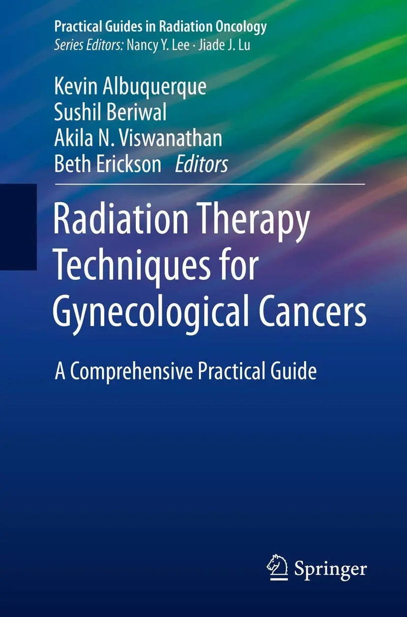 Radiation Therapy Techniques for Gynecological Cancers A Comprehensive Practical Guide by Kevin Albuquerque 1st Edition ISBN 9783030014421
