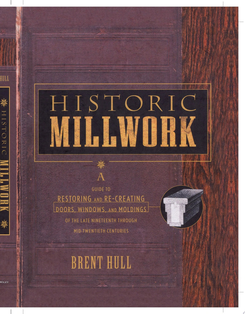 Historic Millwork A Guide to Restoring and Re-creating Doors, Windows, and Moldings of the Late Nineteenth Through Mid-Twentieth Centuries by Brent Hull 1st Edition ISBN 9780471416227